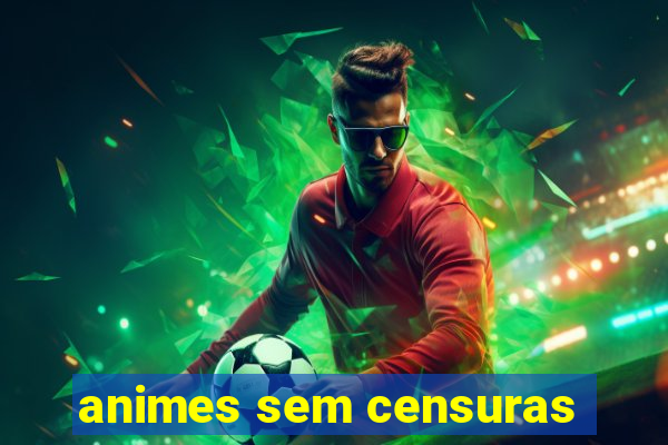 animes sem censuras